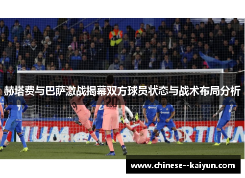 赫塔费与巴萨激战揭幕双方球员状态与战术布局分析 赫塔费与巴萨激战揭幕双方球员状态与战术布局分析