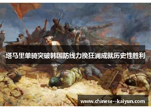 塔马里单骑突破韩国防线力挽狂澜成就历史性胜利