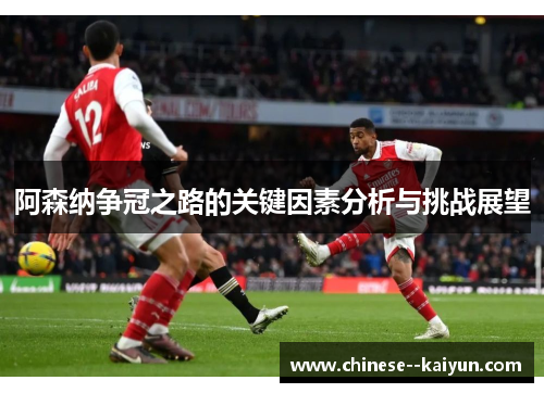 阿森纳争冠之路的关键因素分析与挑战展望