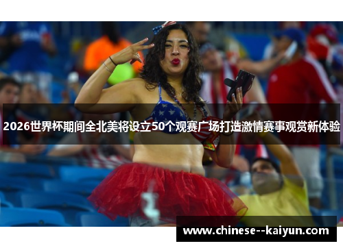 2026世界杯期间全北美将设立50个观赛广场打造激情赛事观赏新体验
